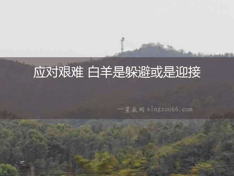 應對艱難 白羊是躲避或是迎接