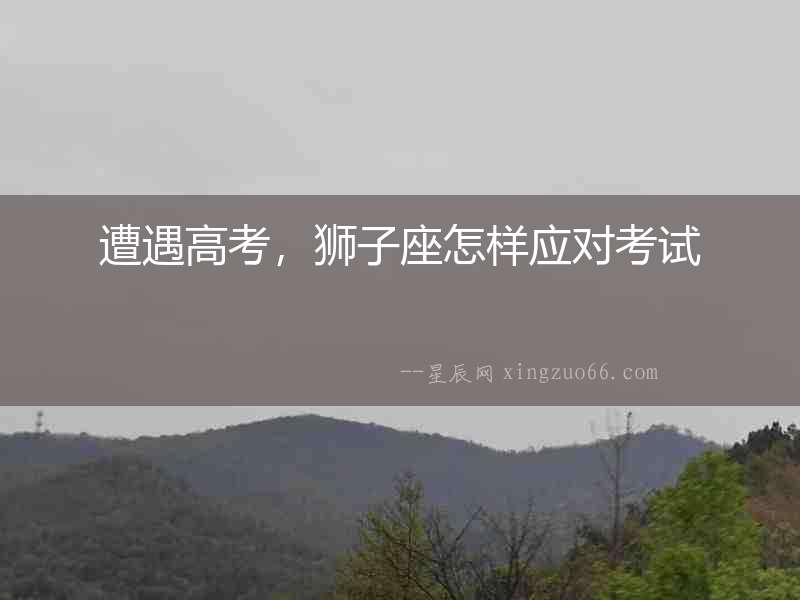 遭遇高考，獅子座怎樣應(yīng)對考試