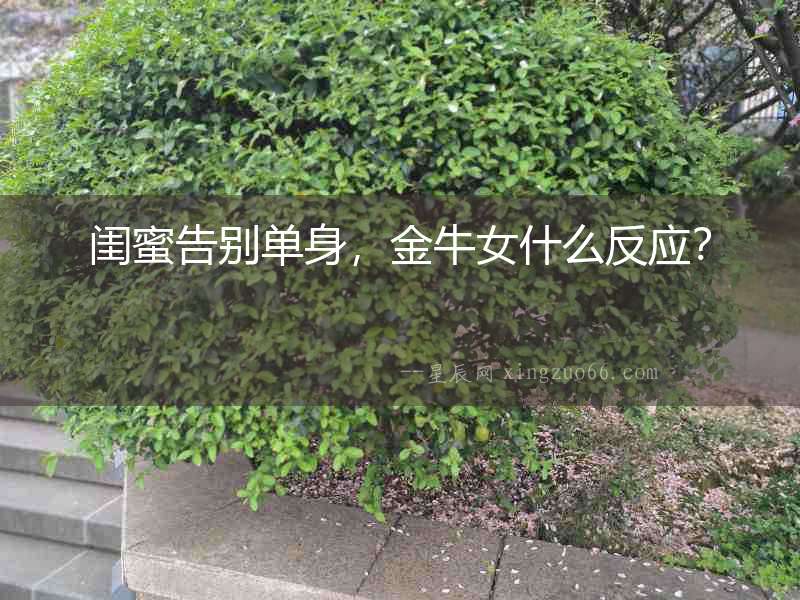 閨蜜告別單身，金牛女什么反應(yīng)？