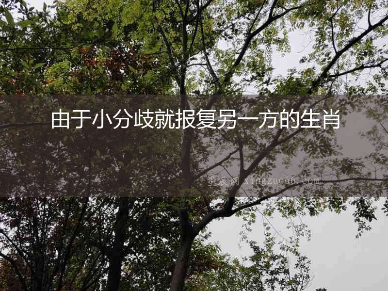 由于小分歧就報復另一方的生肖