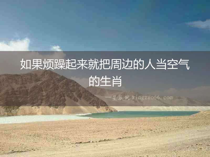 如果煩躁起來就把周邊的人當(dāng)空氣的生肖
