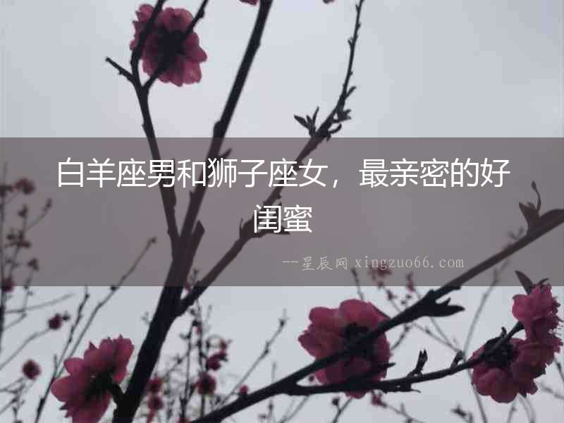 白羊座男和獅子座女，最親密的好閨蜜