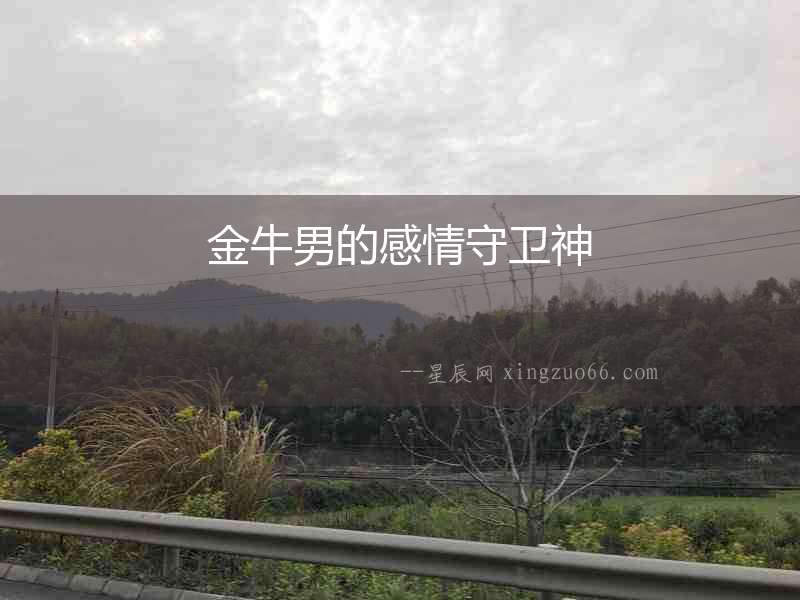 金牛男的感情守衛(wèi)神