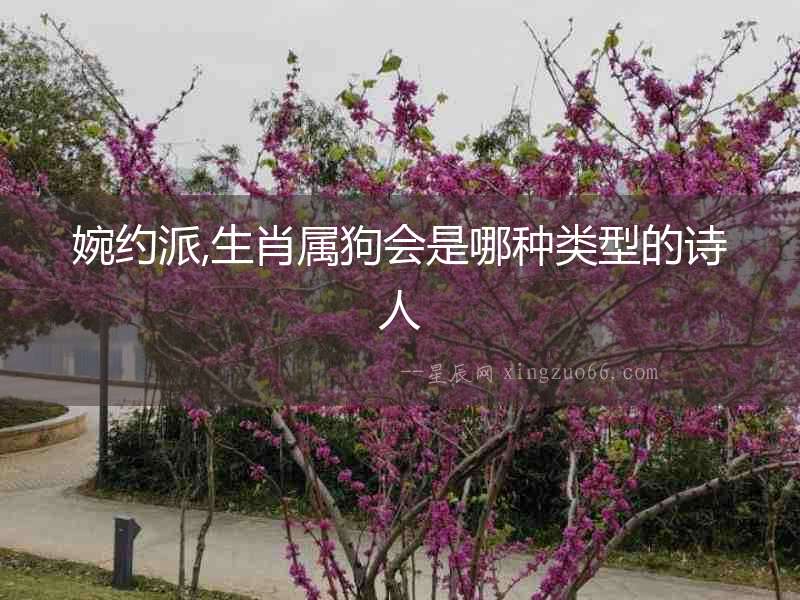 婉約派,生肖屬狗會是哪種類型的詩人