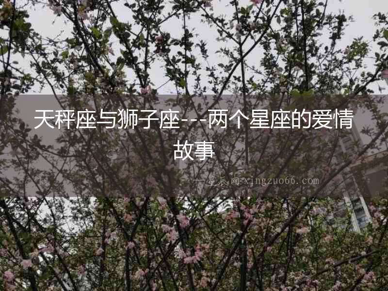 天秤座與獅子座---兩個(gè)星座的愛(ài)情故事