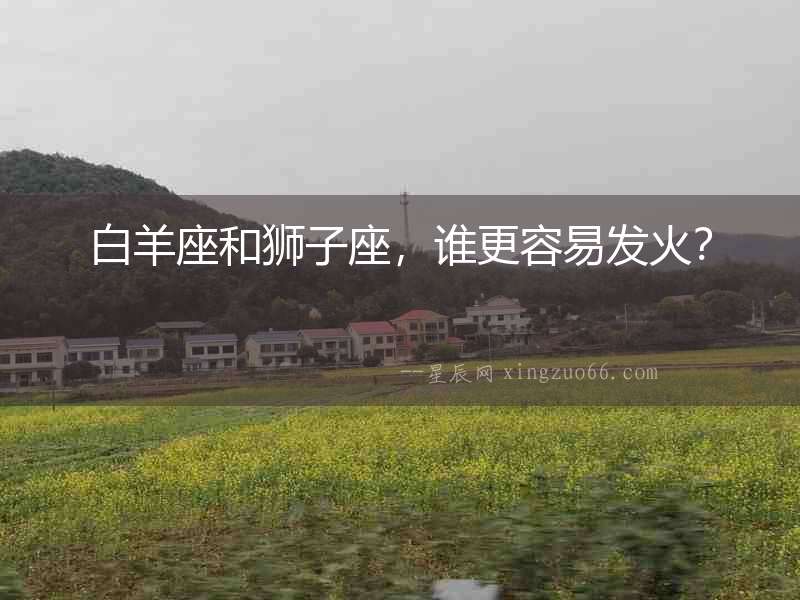 白羊座和獅子座，誰更容易發火？