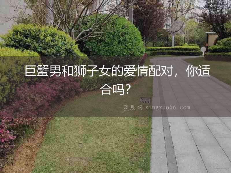  巨蟹男和獅子女的愛情配對，你適合嗎？