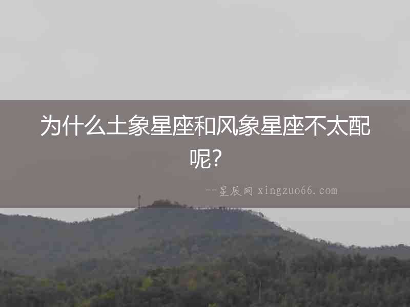 為什么土象星座和風(fēng)象星座不太配呢？