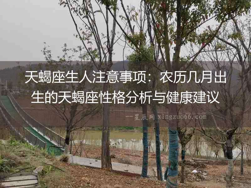 天蝎座生人注意事項(xiàng)：農(nóng)歷幾月出生的天蝎座性格分析與健康建議