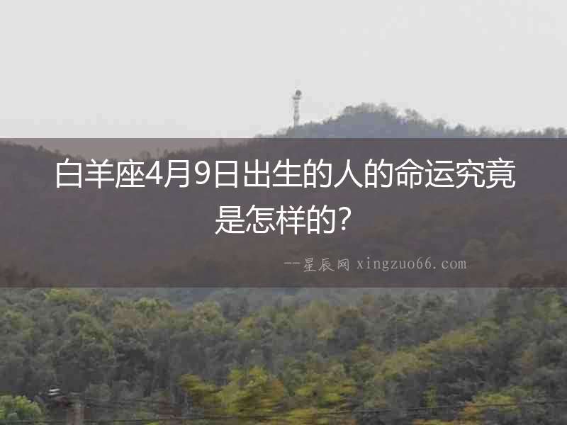 白羊座4月9日出生的人的命運究竟是怎樣的？
