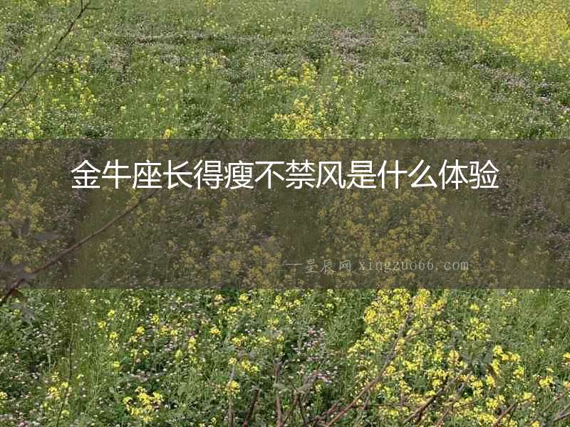 金牛座長得瘦不禁風是什么體驗