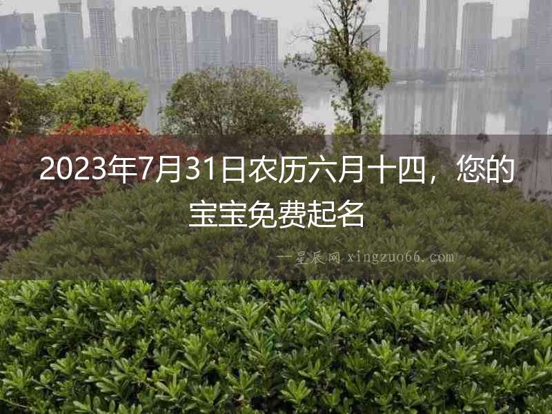 2023年7月31日農歷六月十四，您的寶寶免費起名
