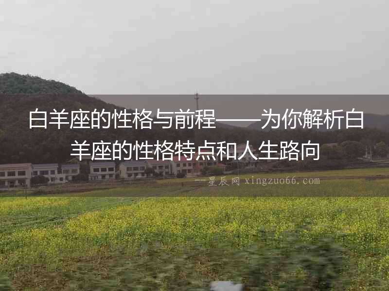 白羊座的性格與前程——為你解析白羊座的性格特點(diǎn)和人生路向