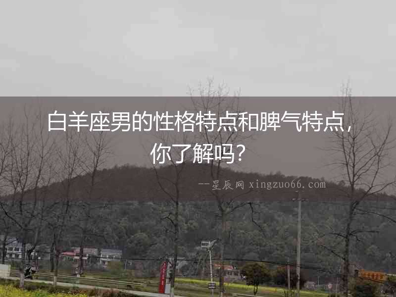 白羊座男的性格特點和脾氣特點，你了解嗎？