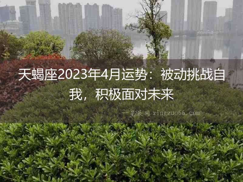 天蝎座2023年4月運勢：被動挑戰自我，積極面對未來