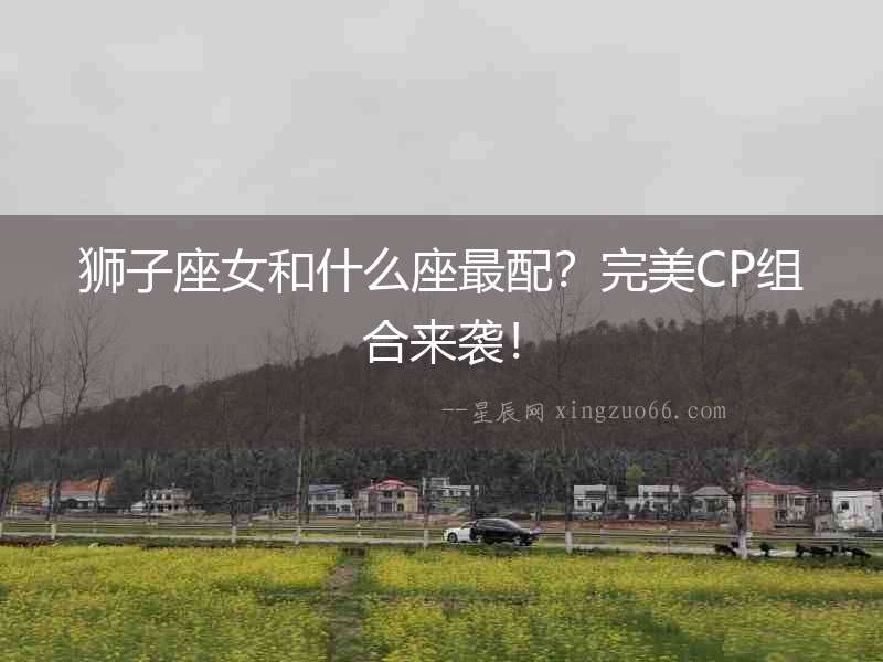 獅子座女和什么座最配？完美CP組合來襲！