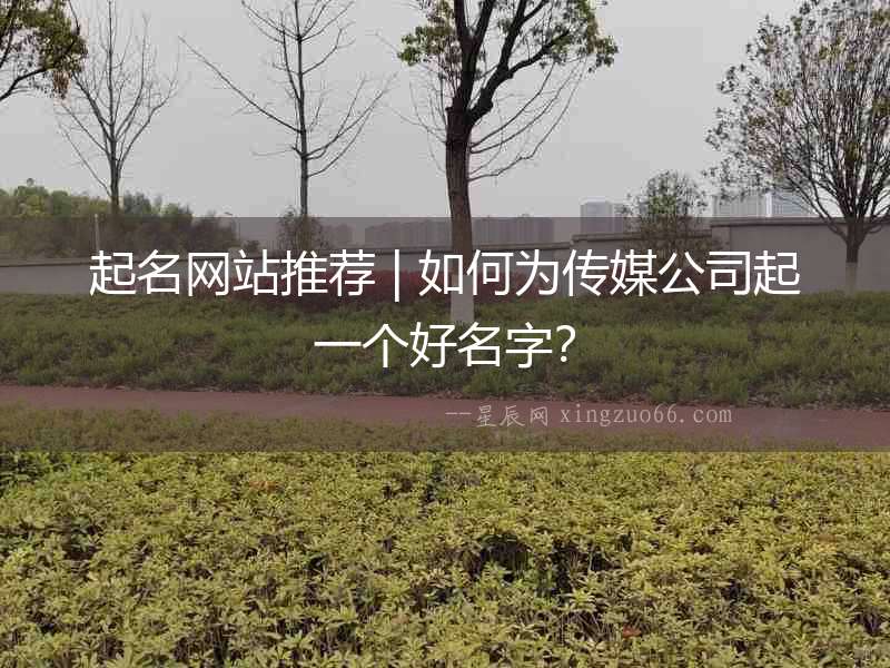 起名網(wǎng)站推薦 | 如何為傳媒公司起一個好名字？