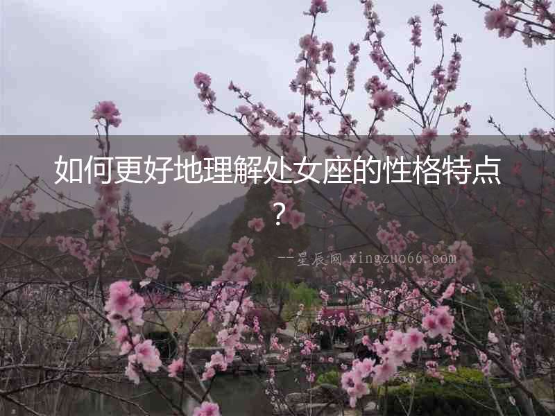 如何更好地理解處女座的性格特點(diǎn)？