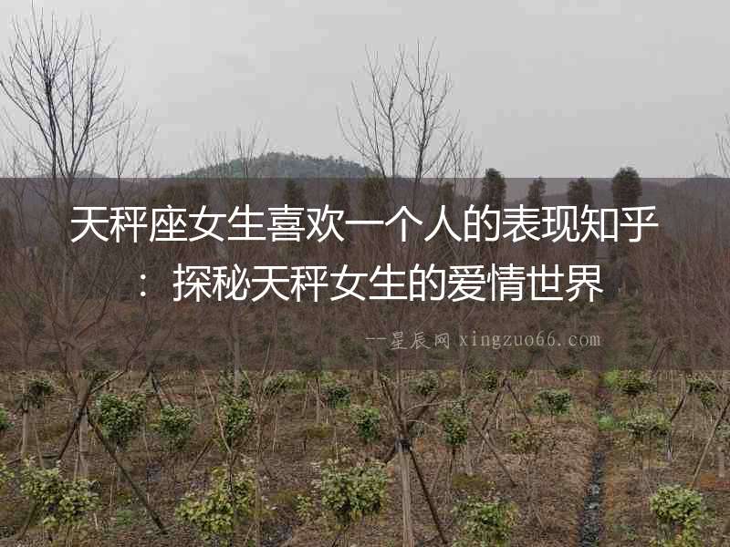 天秤座女生喜歡一個人的表現知乎：探秘天秤女生的愛情世界