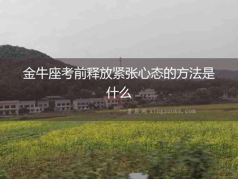 金牛座考前釋放緊張心態(tài)的方法是什么