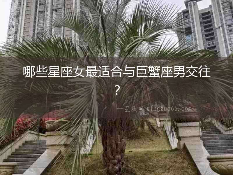 哪些星座女最適合與巨蟹座男交往？