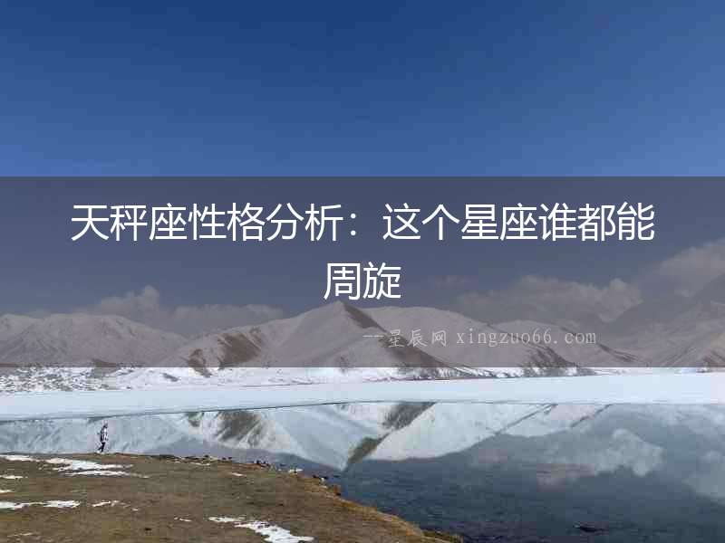 天秤座性格分析：這個星座誰都能周旋