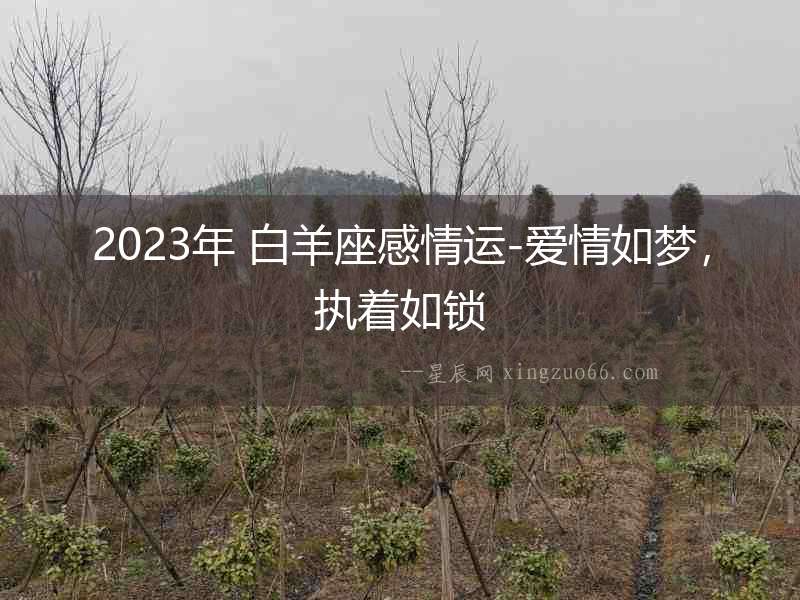 2023年 白羊座感情運-愛情如夢，執(zhí)著如鎖