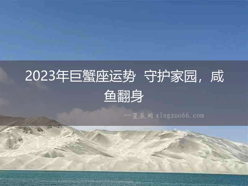 2023年巨蟹座運勢  守護家園，咸魚翻身