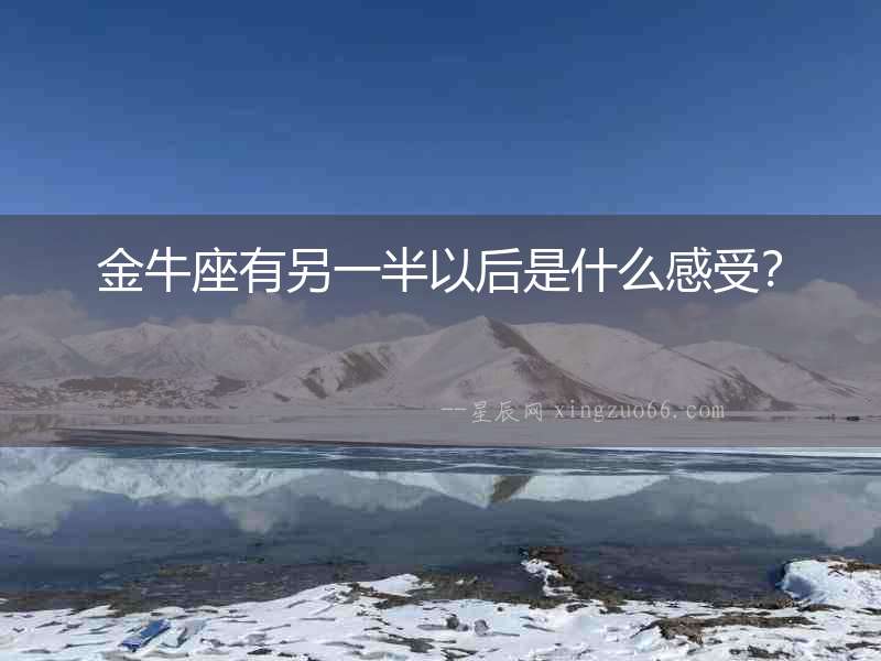 金牛座有另一半以后是什么感受？