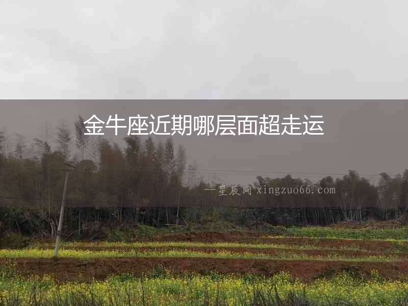 金牛座近期哪層面超走運(yùn)