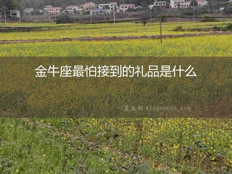 金牛座最怕接到的禮品是什么