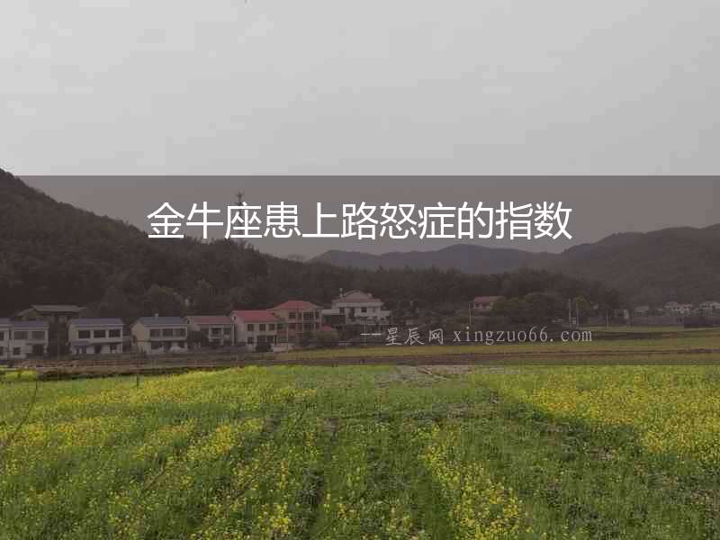 金牛座患上路怒癥的指數(shù)