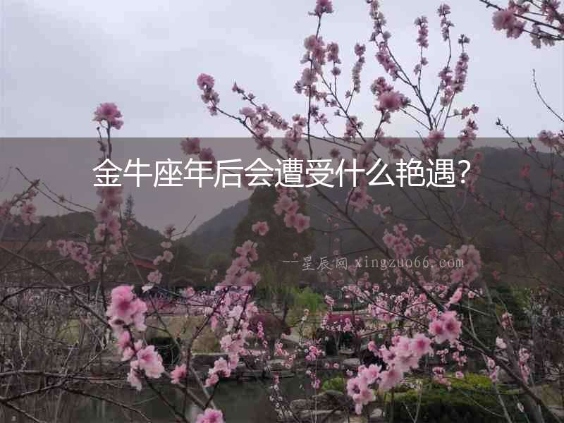 金牛座年后會(huì)遭受什么艷遇？