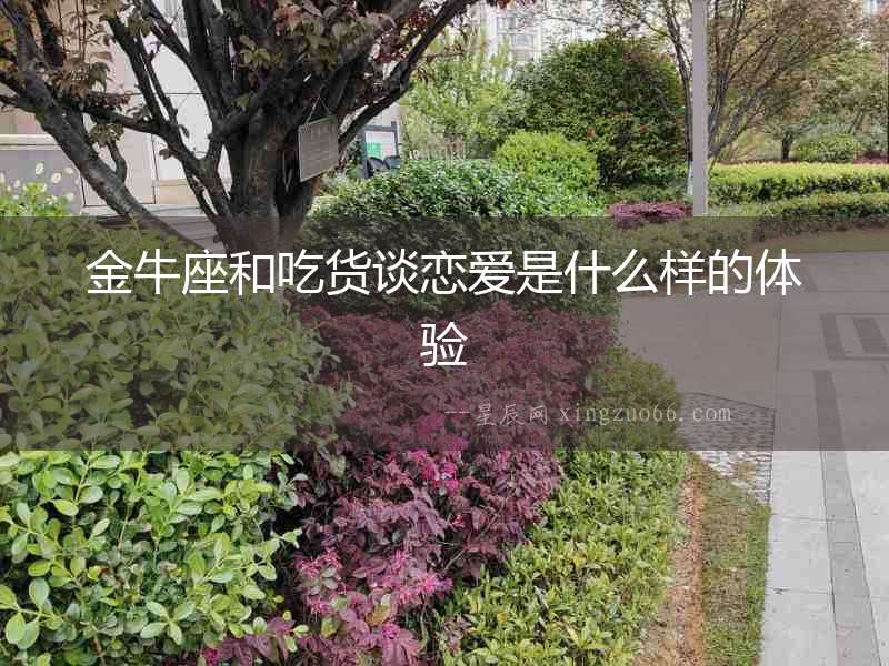 金牛座和吃貨談戀愛(ài)是什么樣的體驗(yàn)