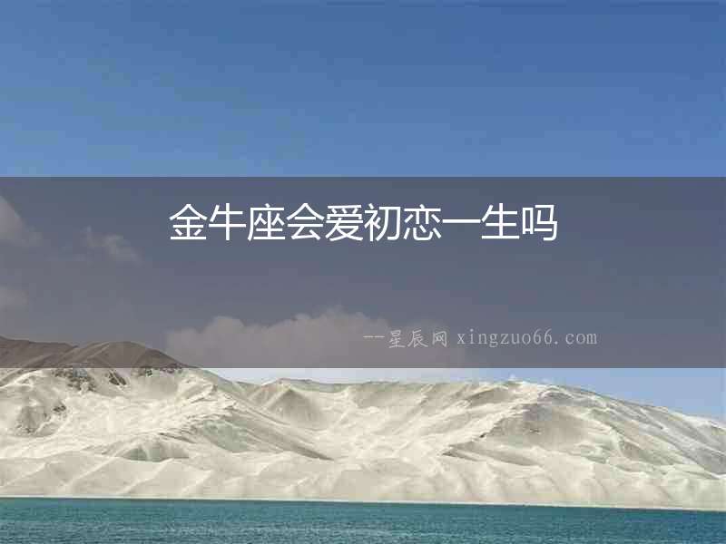 金牛座會愛初戀一生嗎