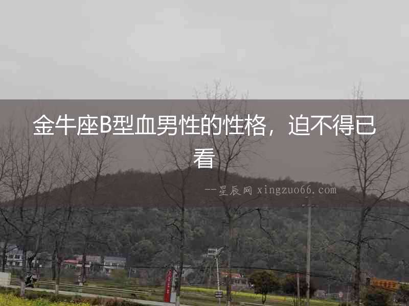 金牛座B型血男性的性格，迫不得已看
