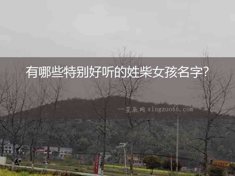 有哪些特別好聽的姓柴女孩名字？