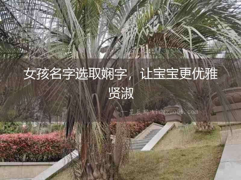 女孩名字選取嫻字，讓寶寶更優(yōu)雅賢淑