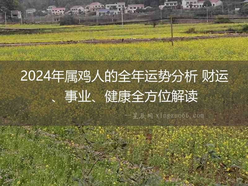 2024年屬雞人的全年運(yùn)勢(shì)分析 財(cái)運(yùn)、事業(yè)、健康全方位解讀
