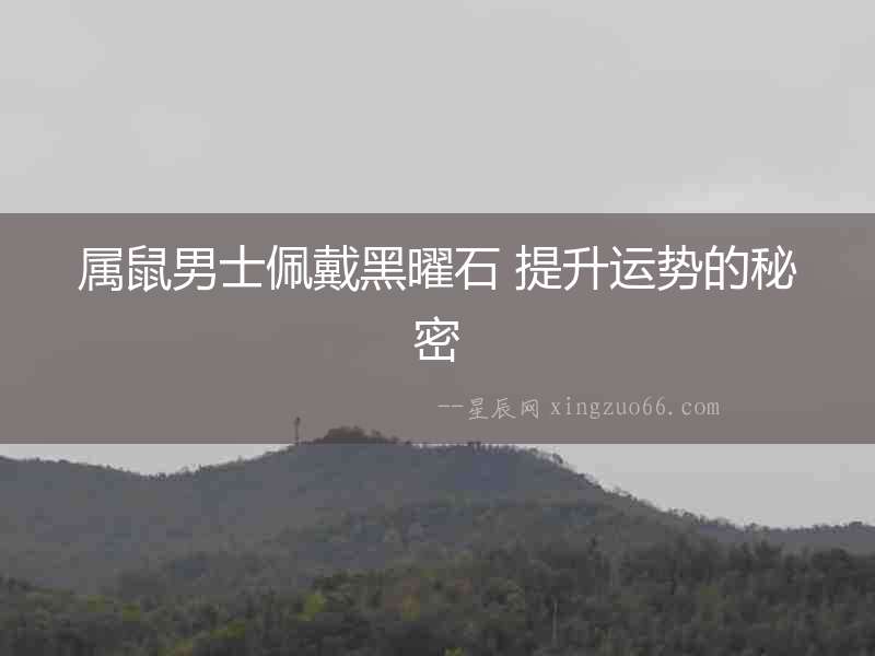 屬鼠男士佩戴黑曜石 提升運(yùn)勢(shì)的秘密