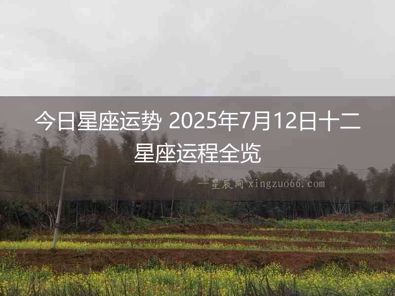 今日星座運(yùn)勢(shì) 2025年7月12日十二星座運(yùn)程全覽