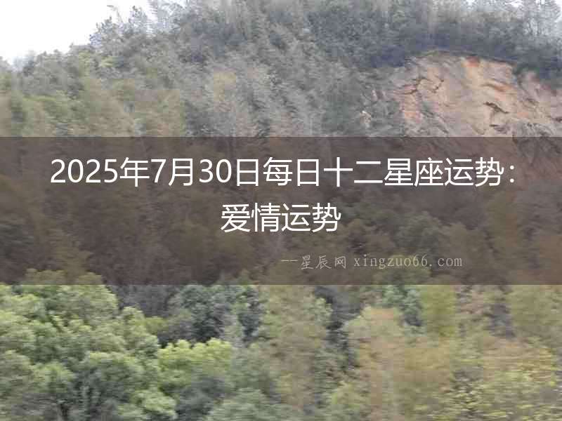 2025年7月30日每日十二星座運(yùn)勢(shì)：愛(ài)情運(yùn)勢(shì)