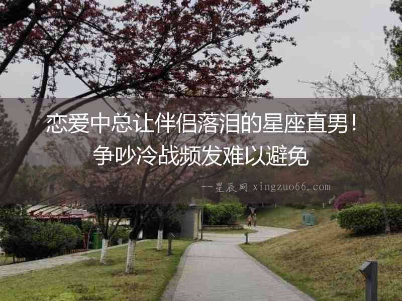 戀愛中總讓伴侶落淚的星座直男！爭吵冷戰頻發難以避免