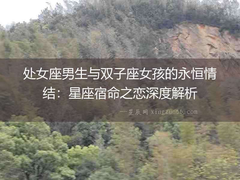 處女座男生與雙子座女孩的永恒情結(jié)：星座宿命之戀深度解析