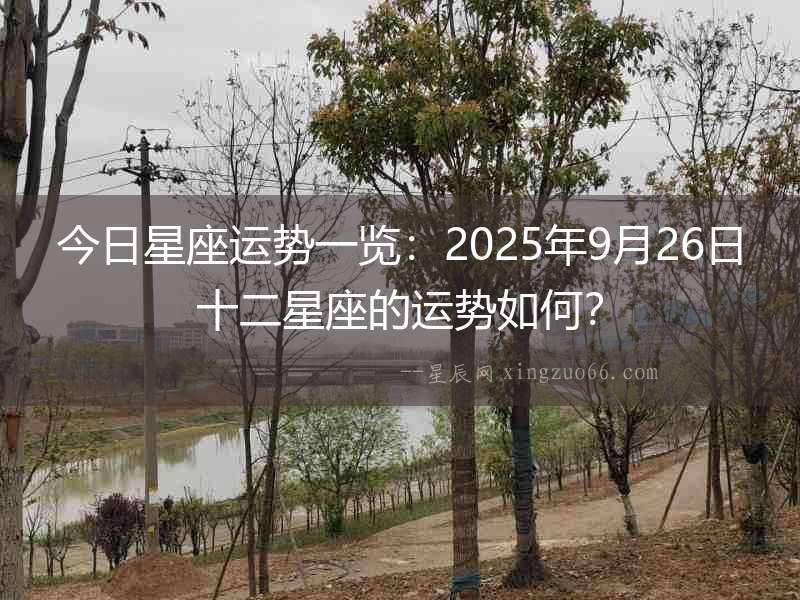 今日星座運(yùn)勢(shì)一覽：2025年9月26日十二星座的運(yùn)勢(shì)如何？