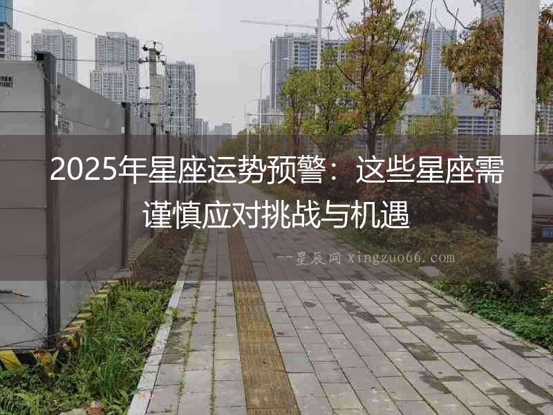 2025年星座運勢預警：這些星座需謹慎應對挑戰與機遇