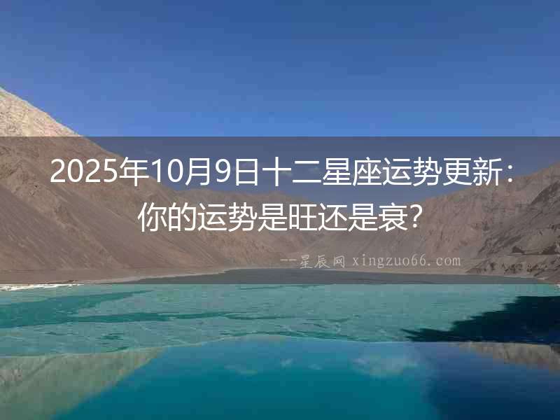 2025年10月9日十二星座運(yùn)勢(shì)更新：你的運(yùn)勢(shì)是旺還是衰？