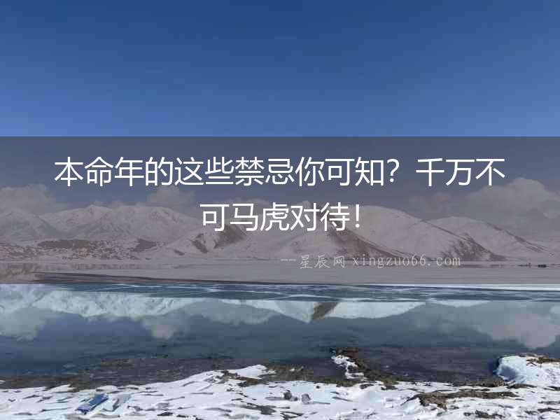 本命年的這些禁忌你可知？千萬(wàn)不可馬虎對(duì)待！