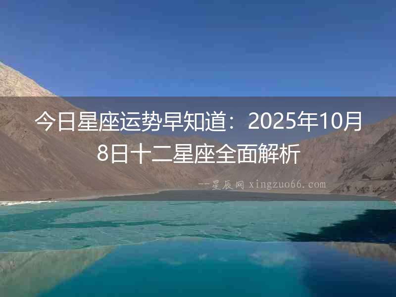 今日星座運(yùn)勢(shì)早知道：2025年10月8日十二星座全面解析